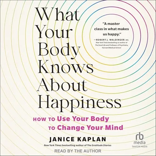 What Your Body Knows About Happiness By Janice Kaplan